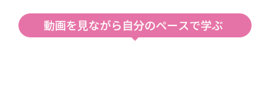 動画を見ながら自分のペースで学ぶ 動画講座