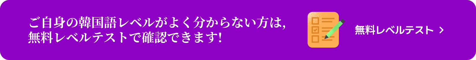 ご自身の韓国語レベルがよく分からない方は, 無料レベルテストで確認できます!